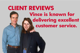 CLIENT REVIEWS Vince is know for delivering excellent customer sevice.